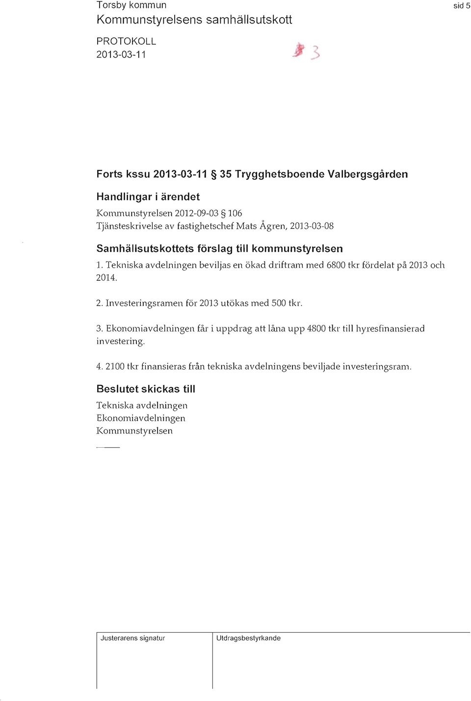 Tekniska avdelningen beviljas en ökad driftram med 6800 tkr fördelat på 2013 och 2014. 2. nvesteringsramen för 2013 utökas med 500 tkr. 3.