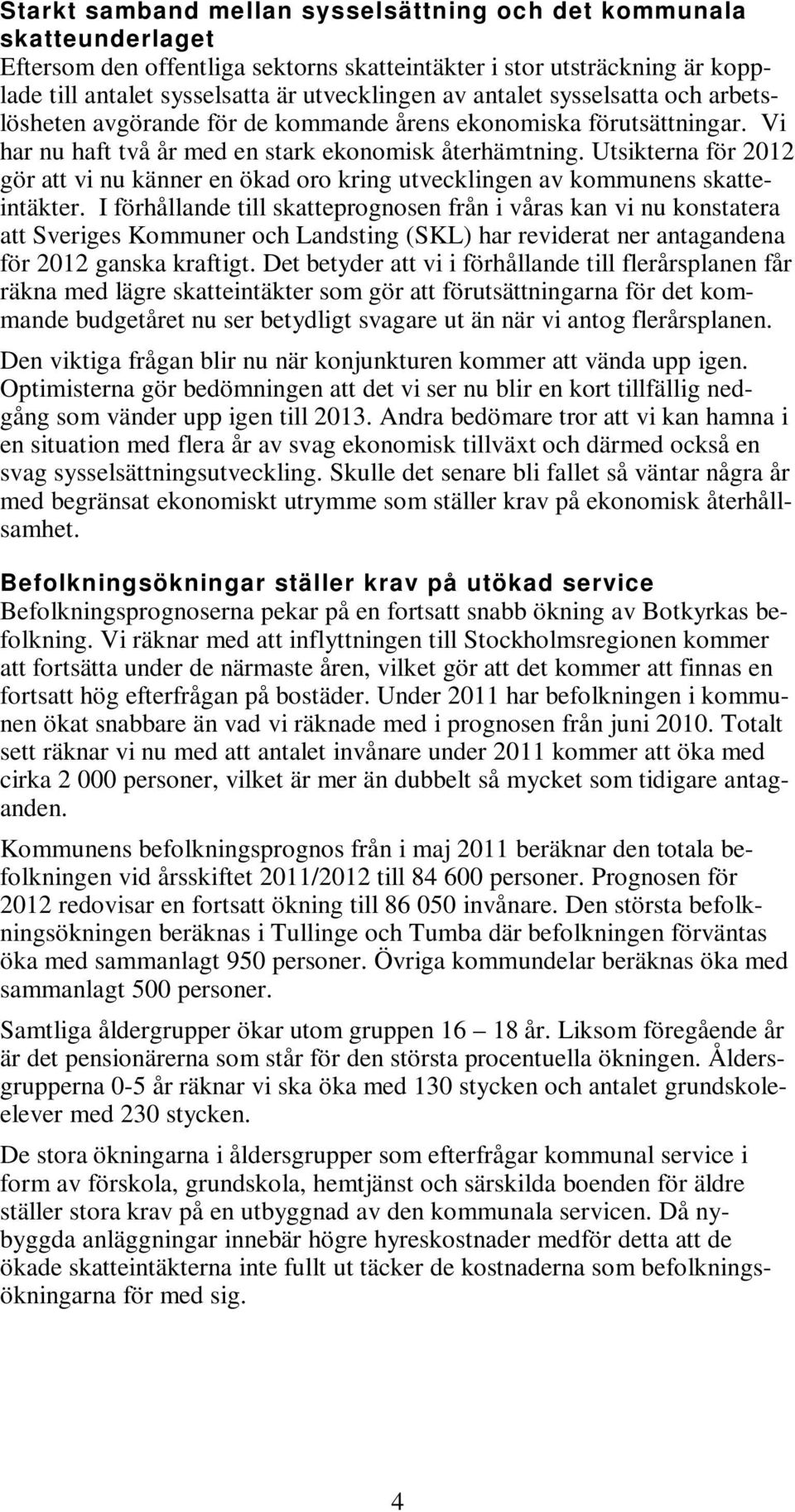 Utsikterna för 2012 gör att vi nu känner en ökad oro kring utvecklingen av kommunens skatteintäkter.