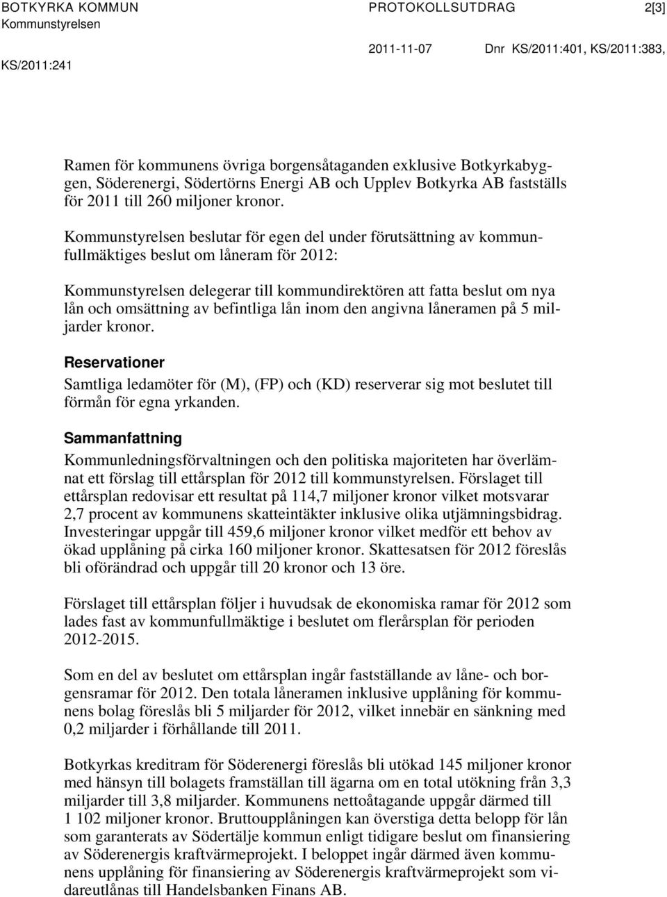 Kommunstyrelsen beslutar för egen del under förutsättning av kommunfullmäktiges beslut om låneram för 2012: Kommunstyrelsen delegerar till kommundirektören att fatta beslut om nya lån och omsättning