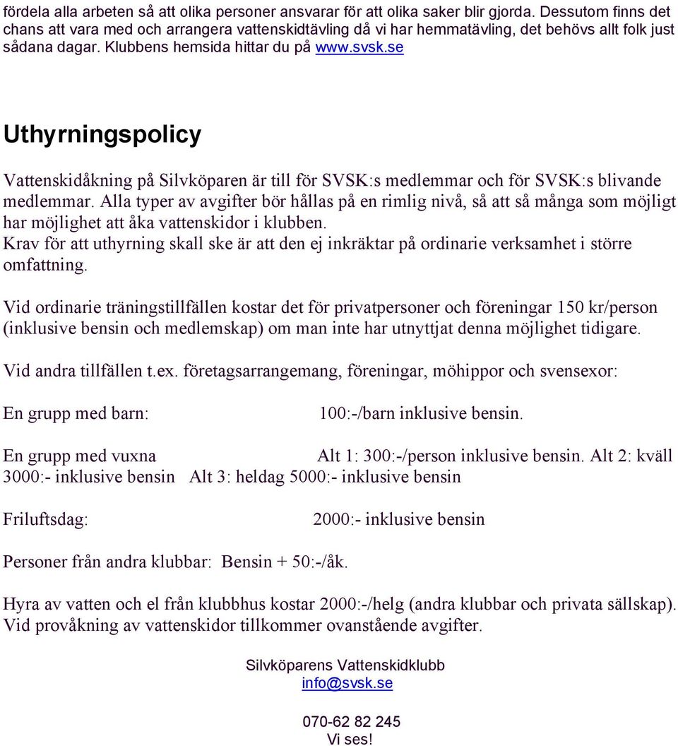 se Uthyrningspolicy Vattenskidåkning på Silvköparen är till för SVSK:s medlemmar och för SVSK:s blivande medlemmar.