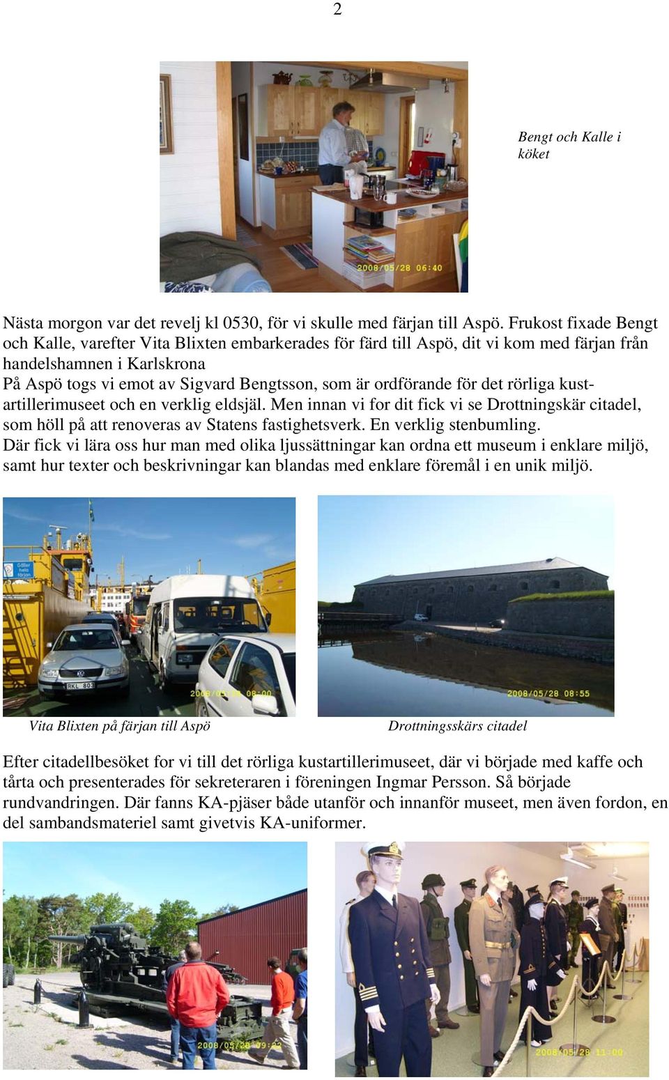ordförande för det rörliga kustartillerimuseet och en verklig eldsjäl. Men innan vi for dit fick vi se Drottningskär citadel, som höll på att renoveras av Statens fastighetsverk.