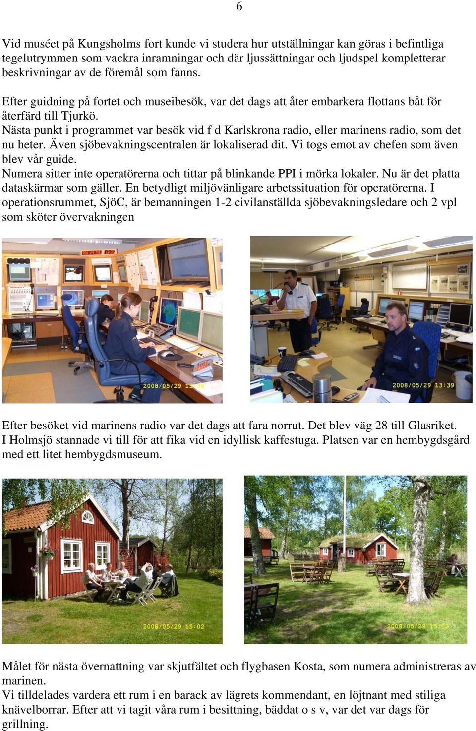 Nästa punkt i programmet var besök vid f d Karlskrona radio, eller marinens radio, som det nu heter. Även sjöbevakningscentralen är lokaliserad dit. Vi togs emot av chefen som även blev vår guide.