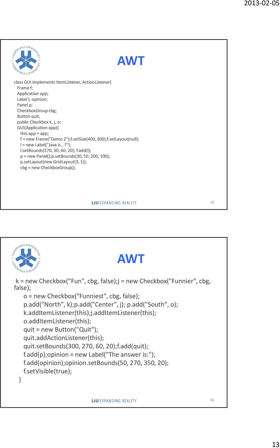 setlayout(new GridLayout(3, 1)); cbg = new CheckboxGroup(); 25 k = new Checkbox("Fun", cbg, false);j = new Checkbox("Funnier", cbg, false); o = new Checkbox("Funniest", cbg, false); p.