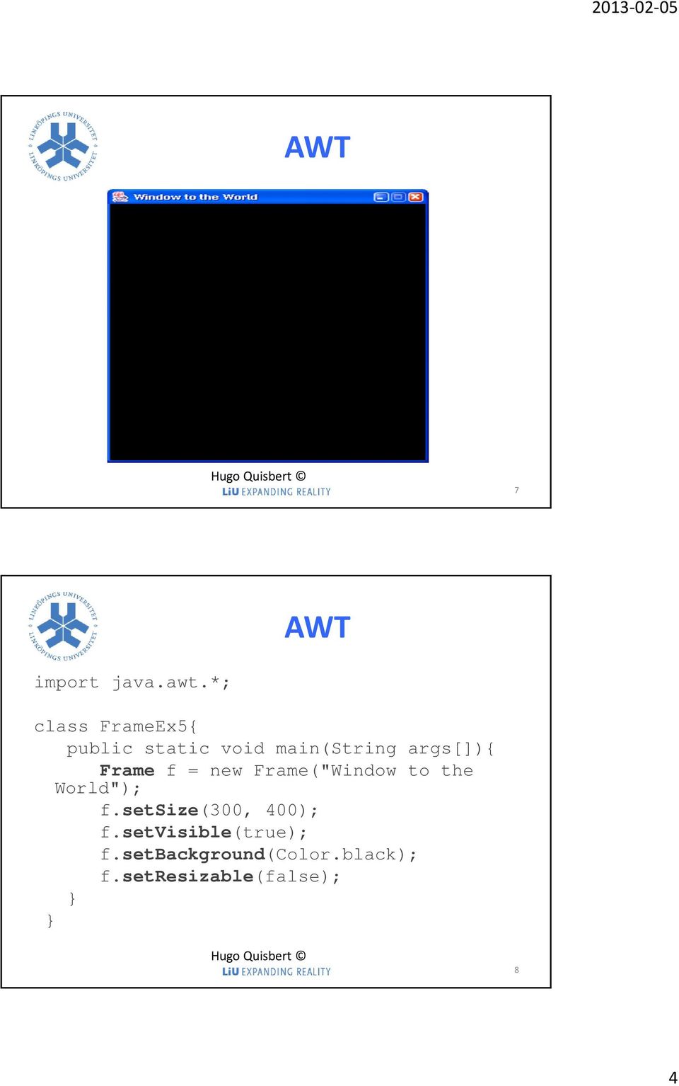 args[]){ Frame f = new Frame("Window to the World"); f.