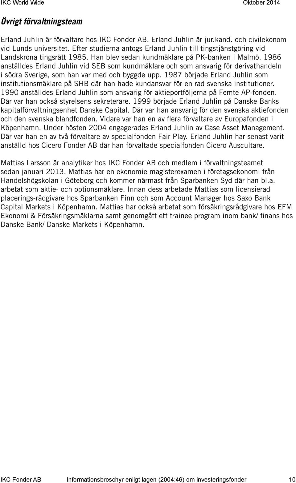 1986 anställdes Erland Juhlin vid SEB som kundmäklare och som ansvarig för derivathandeln i södra Sverige, som han var med och byggde upp.