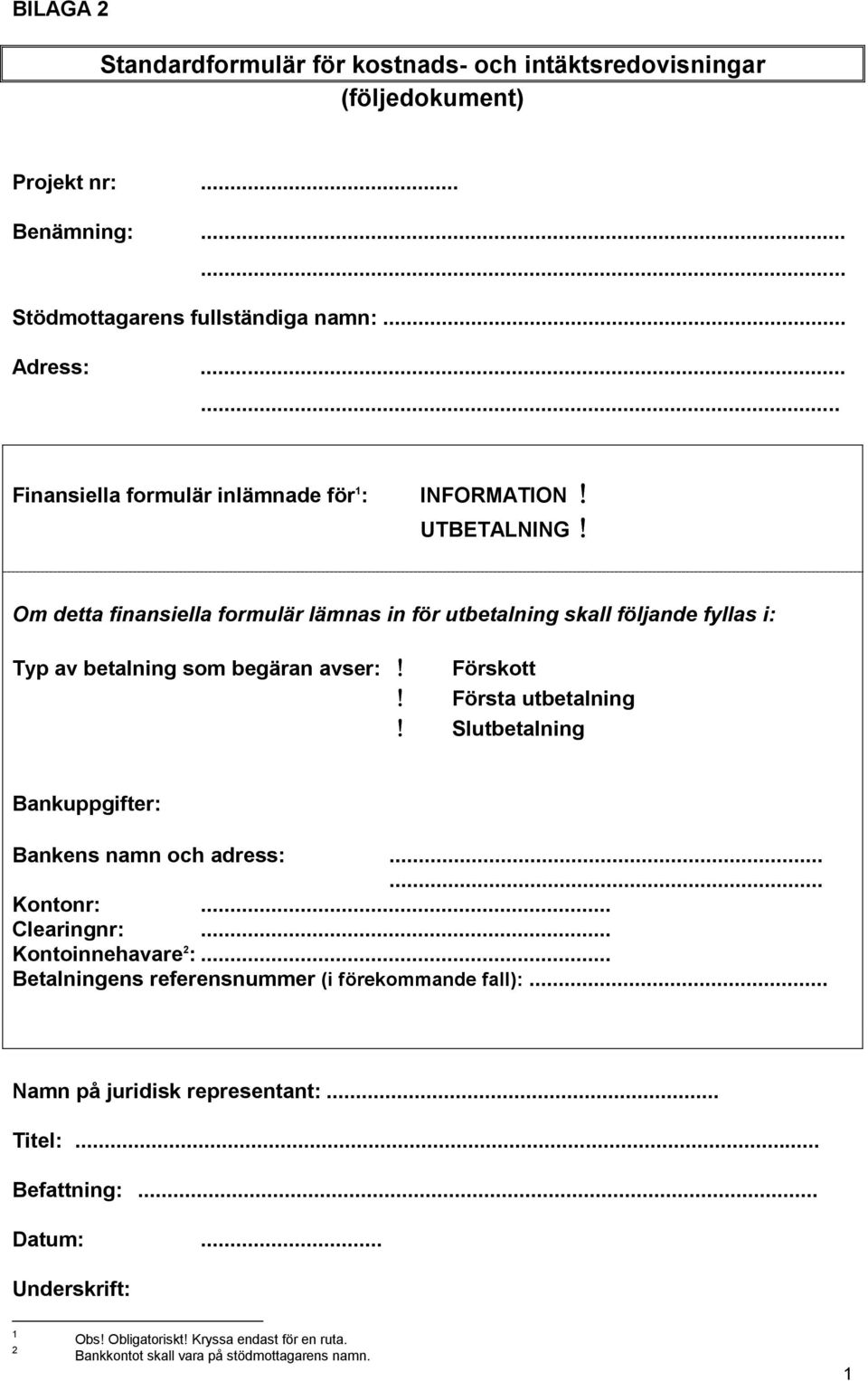 Om detta finansiella formulär lämnas in för utbetalning skall följande fyllas i: Typ av betalning som begäran avser:! Förskott! Första utbetalning!