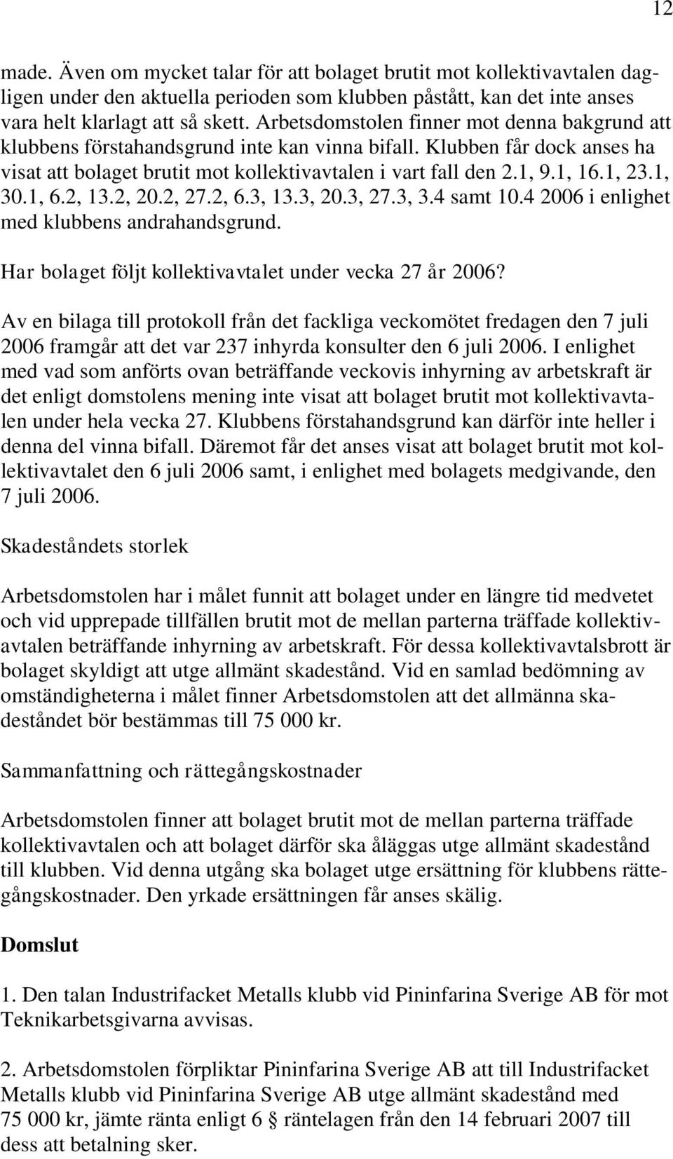 1, 23.1, 30.1, 6.2, 13.2, 20.2, 27.2, 6.3, 13.3, 20.3, 27.3, 3.4 samt 10.4 2006 i enlighet med klubbens andrahandsgrund. Har bolaget följt kollektivavtalet under vecka 27 år 2006?