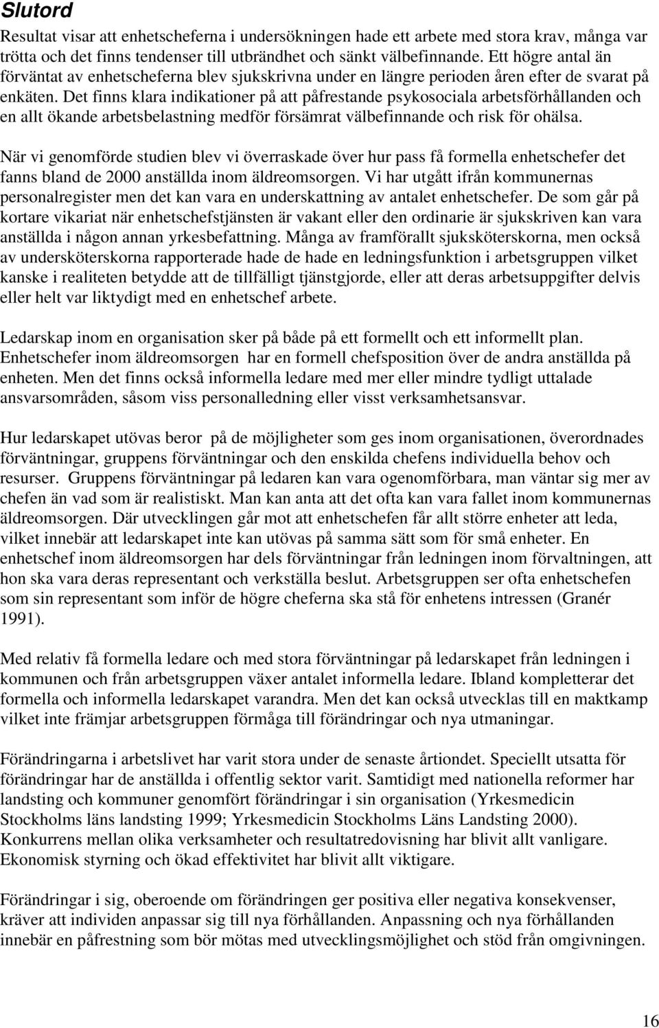 Det finns klara indikationer på att påfrestande psykosociala arbetsförhållanden och en allt ökande arbetsbelastning medför försämrat välbefinnande och risk för ohälsa.