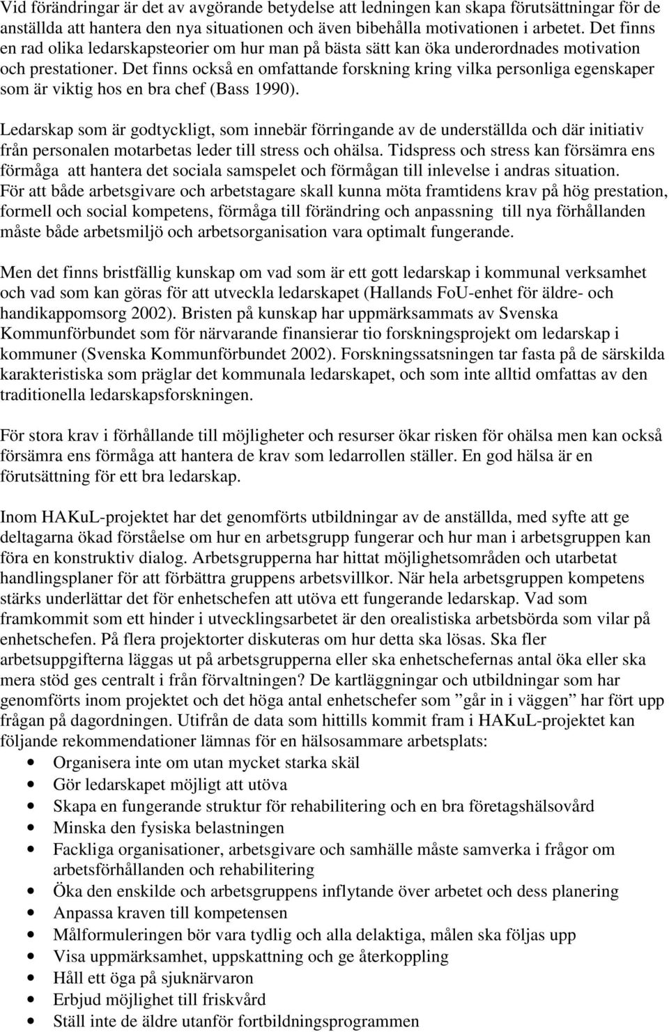 Det finns också en omfattande forskning kring vilka personliga egenskaper som är viktig hos en bra chef (Bass 1990).
