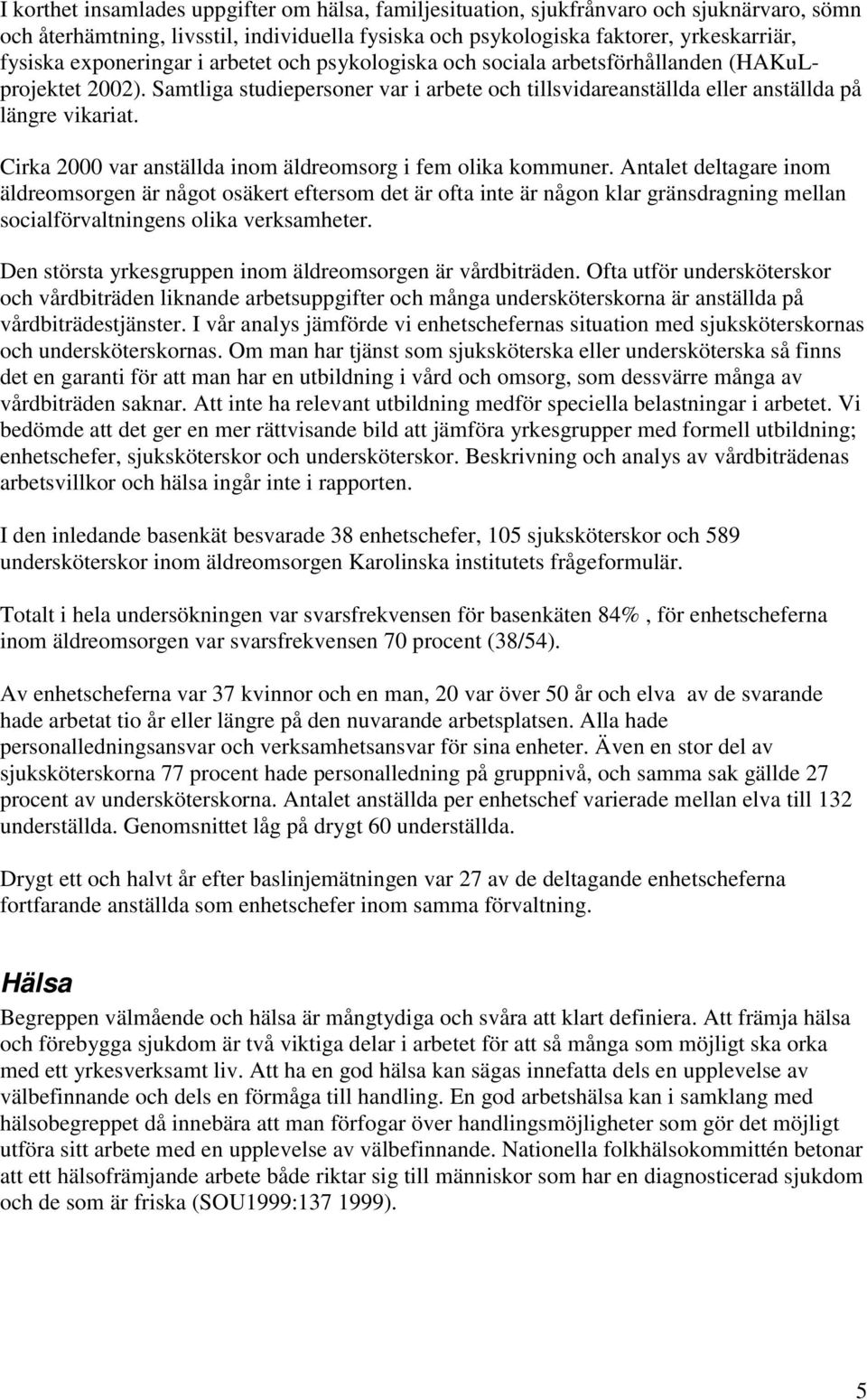 Cirka 2000 var anställda inom äldreomsorg i fem olika kommuner.