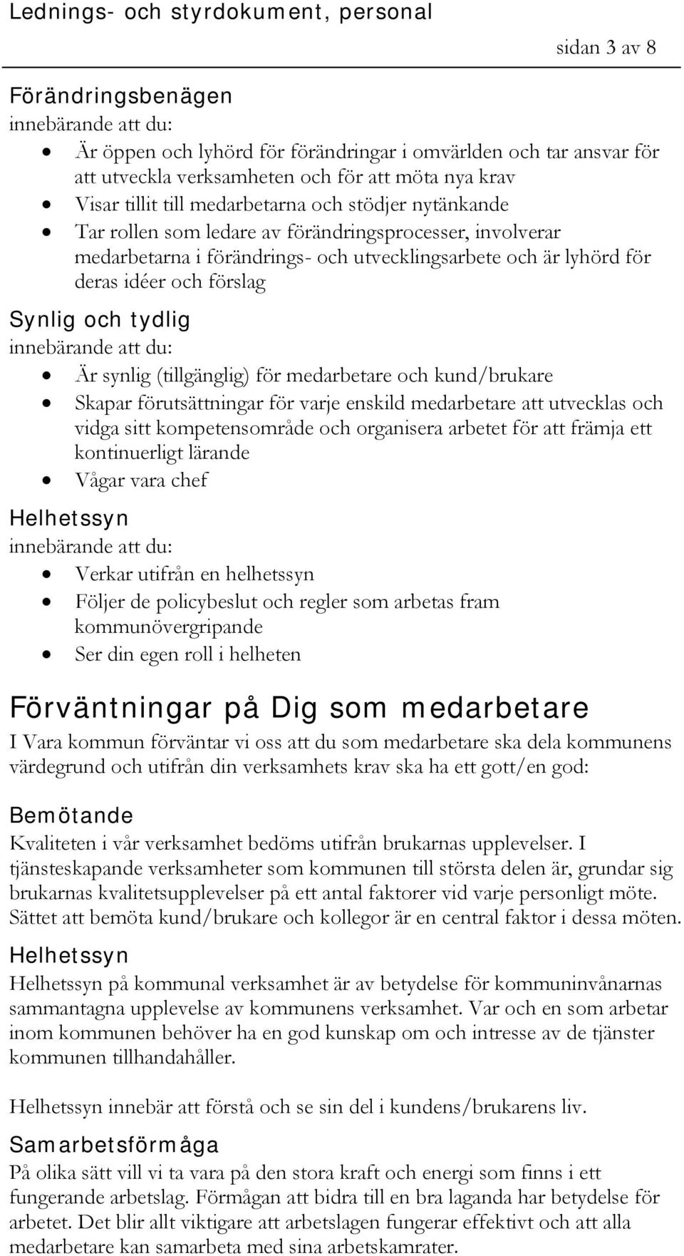 (tillgänglig) för medarbetare och kund/brukare Skapar förutsättningar för varje enskild medarbetare att utvecklas och vidga sitt kompetensområde och organisera arbetet för att främja ett