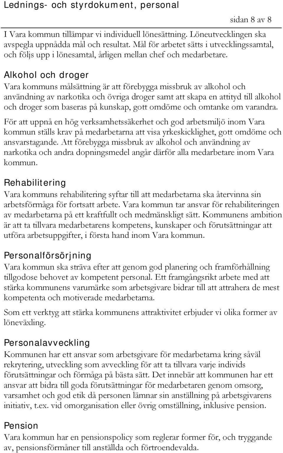 Alkohol och droger Vara kommuns målsättning är att förebygga missbruk av alkohol och användning av narkotika och övriga droger samt att skapa en attityd till alkohol och droger som baseras på