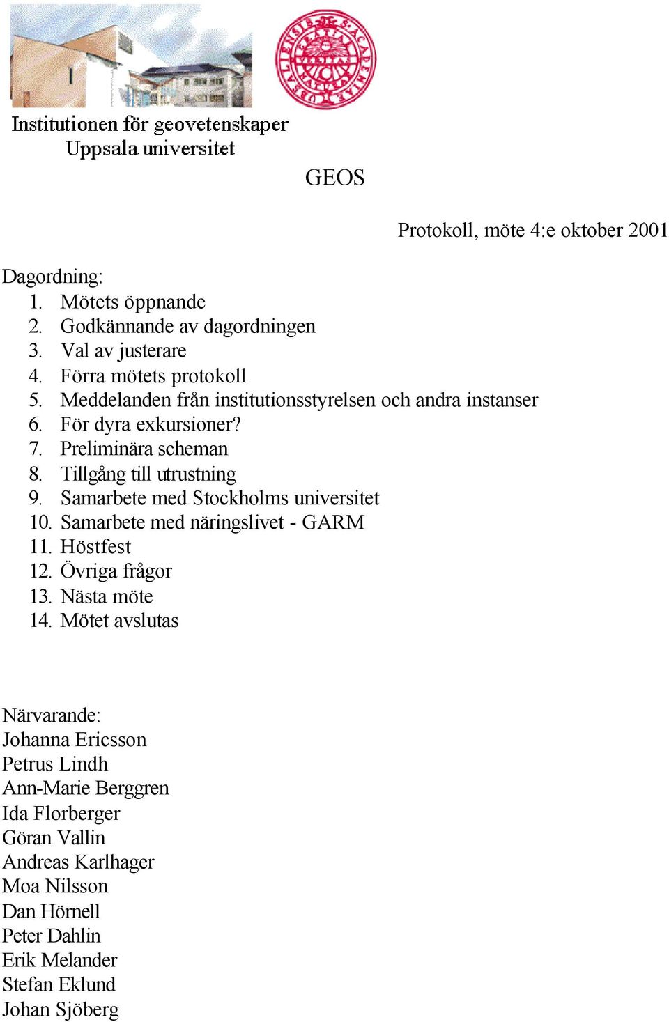 Samarbete med Stockholms universitet 10. Samarbete med näringslivet - GARM 11. Höstfest 12. Övriga frågor 13. Nästa möte 14.