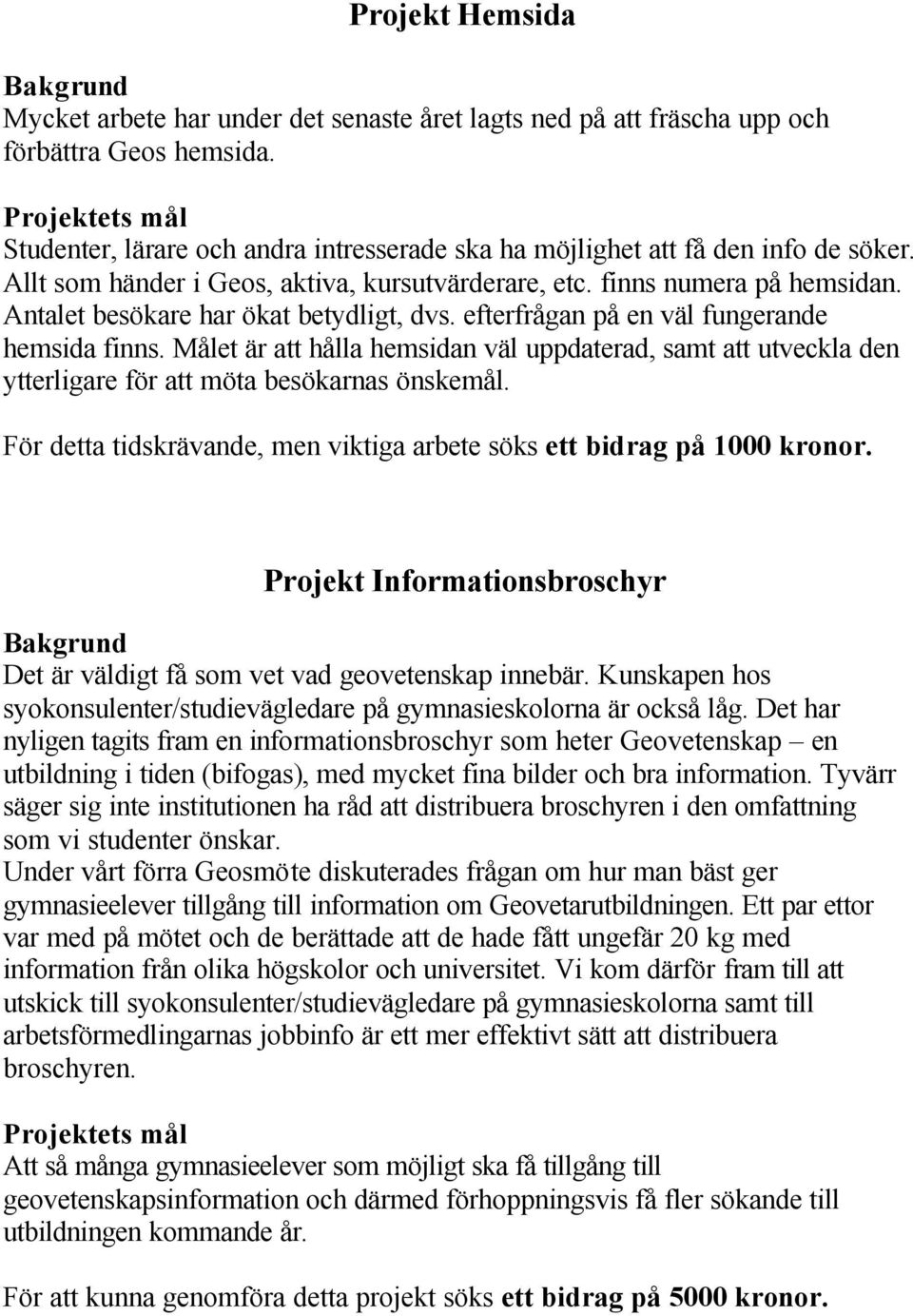 Antalet besökare har ökat betydligt, dvs. efterfrågan på en väl fungerande hemsida finns.