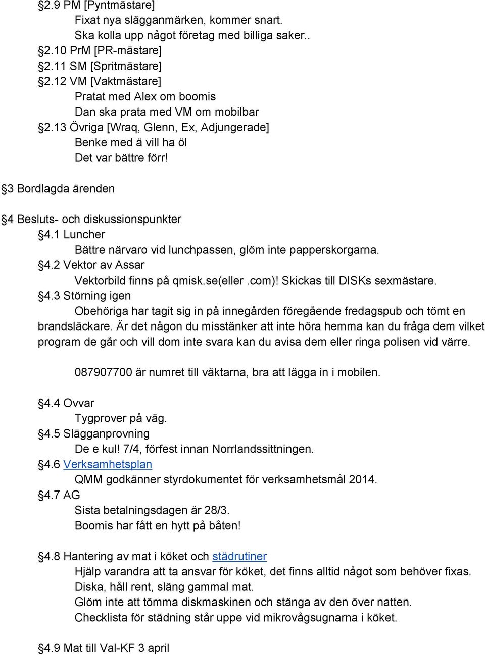 3 Bordlagda ärenden 4 Besluts och diskussionspunkter 4.1 Luncher Bättre närvaro vid lunchpassen, glöm inte papperskorgarna. 4.2 Vektor av Assar Vektorbild finns på qmisk.se(eller.com)!