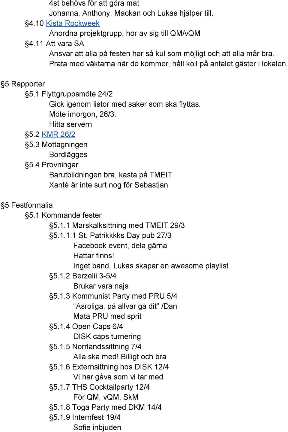 1 Flyttgruppsmöte 24/2 Gick igenom listor med saker som ska flyttas. Möte imorgon, 26/3. Hitta servern 5.2 KMR 26/2 5.3 Mottagningen Bordlägges 5.