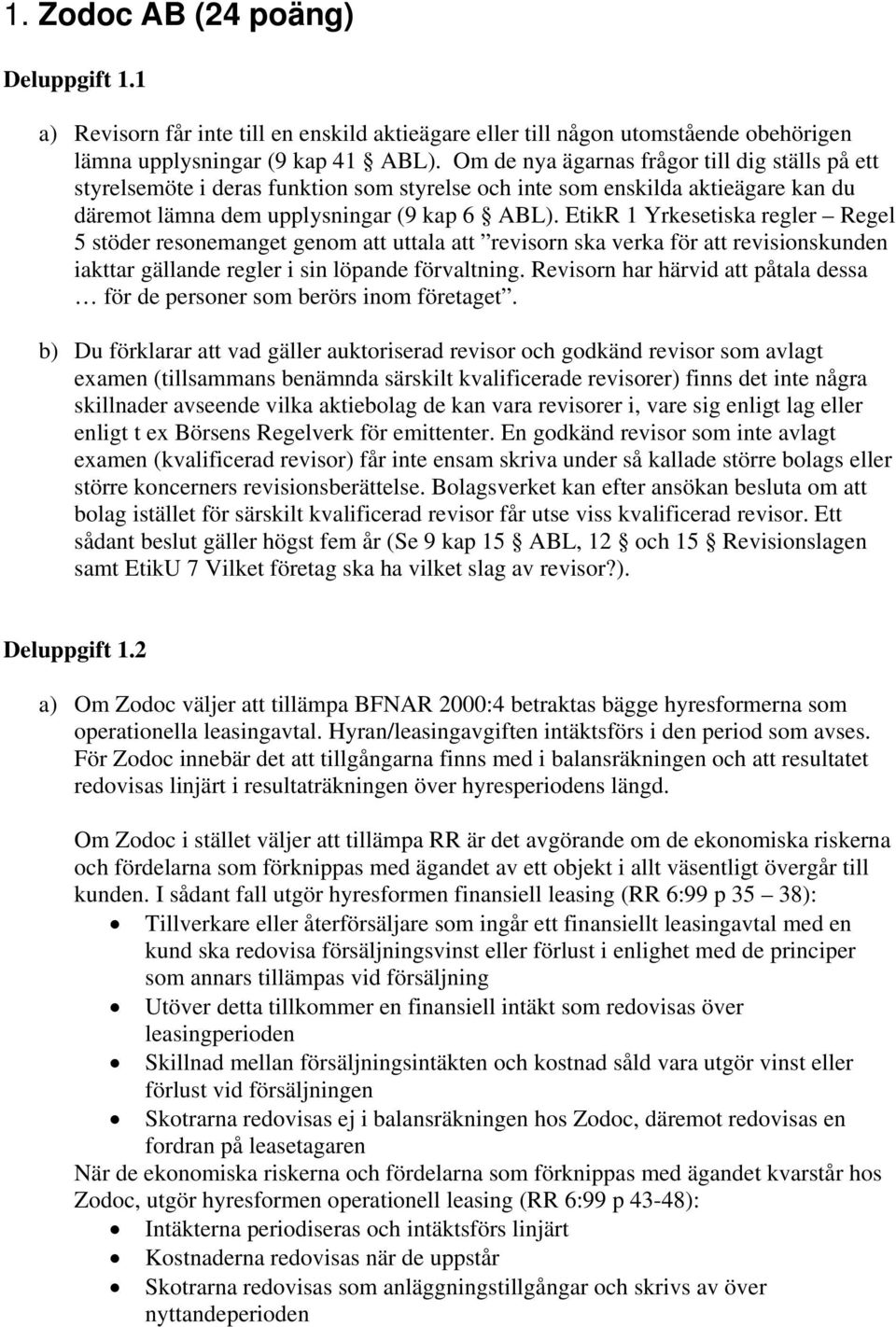 EtikR 1 Yrkesetiska regler Regel 5 stöder resonemanget genom att uttala att revisorn ska verka för att revisionskunden iakttar gällande regler i sin löpande förvaltning.