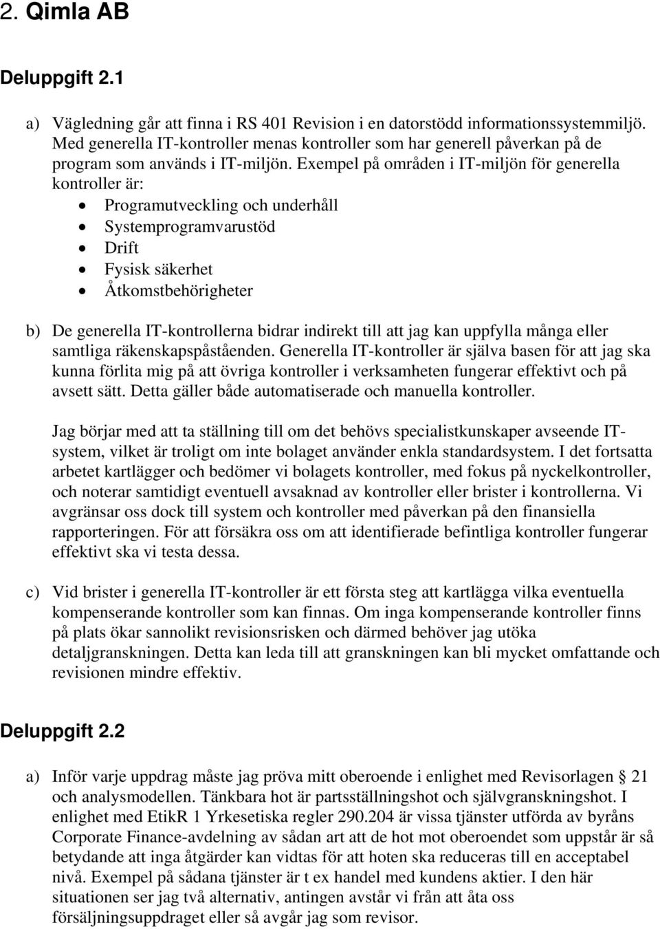 Exempel på områden i IT-miljön för generella kontroller är: Programutveckling och underhåll Systemprogramvarustöd Drift Fysisk säkerhet Åtkomstbehörigheter b) De generella IT-kontrollerna bidrar