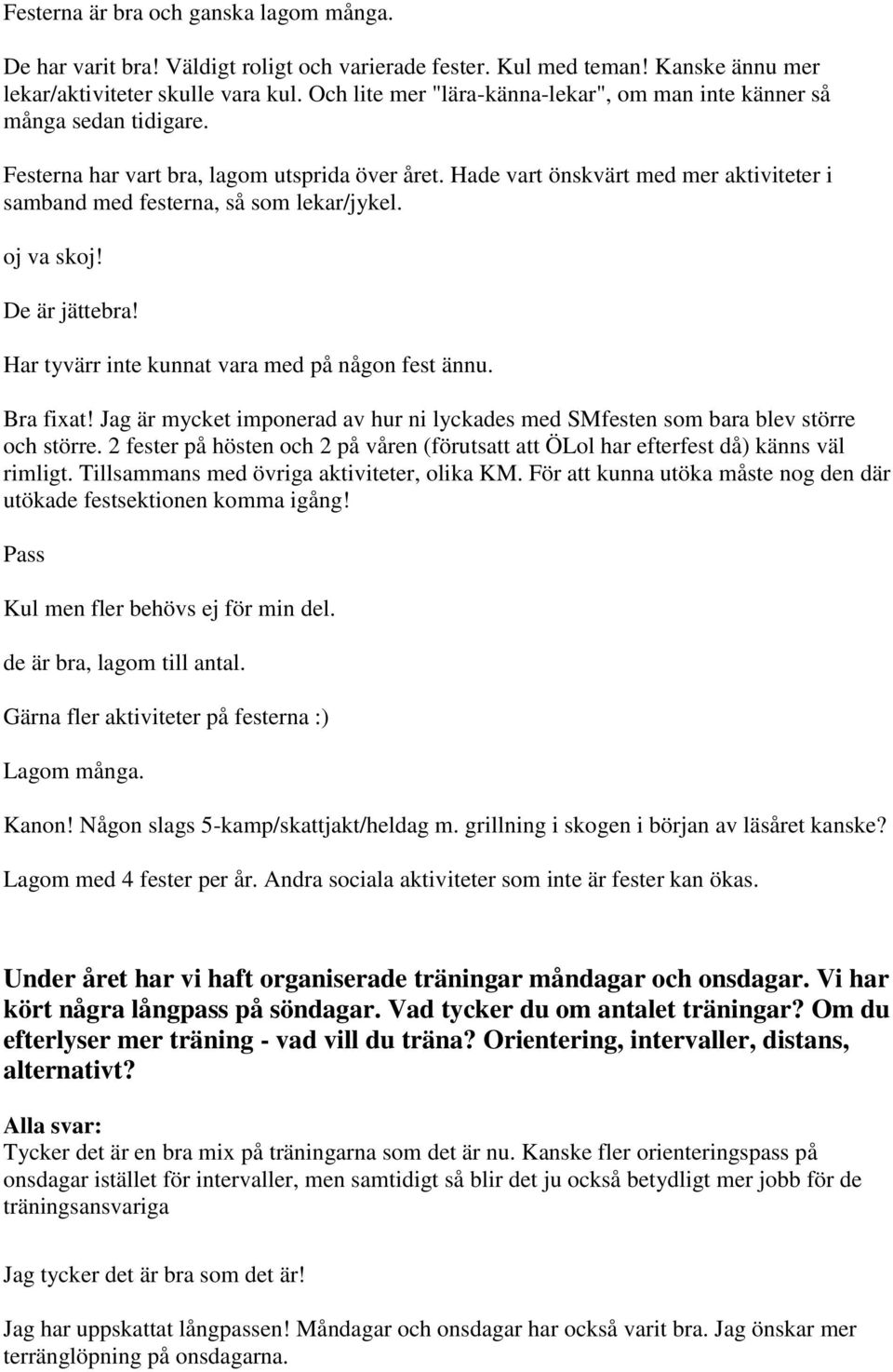 Hade vart önskvärt med mer aktiviteter i samband med festerna, så som lekar/jykel. oj va skoj! De är jättebra! Har tyvärr inte kunnat vara med på någon fest ännu. Bra fixat!