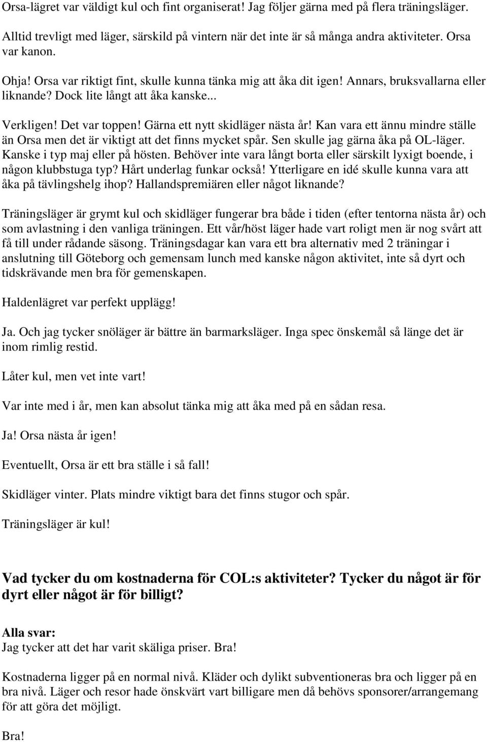 Gärna ett nytt skidläger nästa år! Kan vara ett ännu mindre ställe än Orsa men det är viktigt att det finns mycket spår. Sen skulle jag gärna åka på OL-läger. Kanske i typ maj eller på hösten.