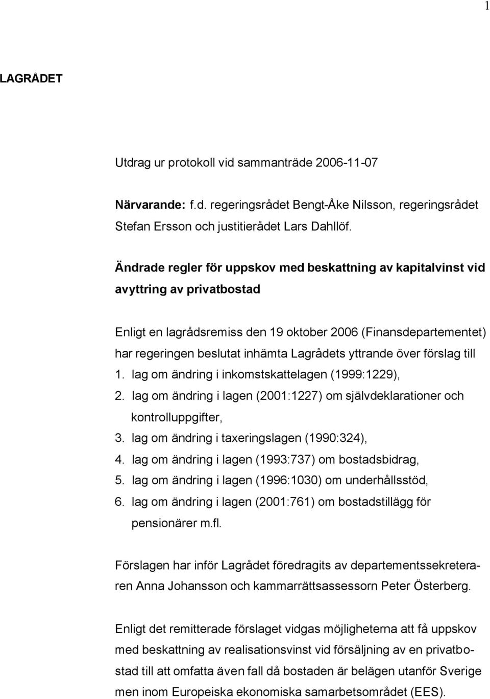 yttrande över förslag till 1. lag om ändring i inkomstskattelagen (1999:1229), 2. lag om ändring i lagen (2001:1227) om självdeklarationer och kontrolluppgifter, 3.