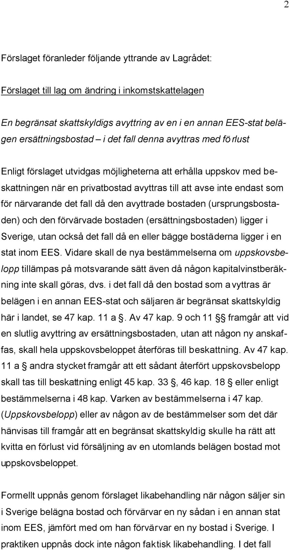 avyttrade bostaden (ursprungsbostaden) och den förvärvade bostaden (ersättningsbostaden) ligger i Sverige, utan också det fall då en eller bägge bostäderna ligger i en stat inom EES.