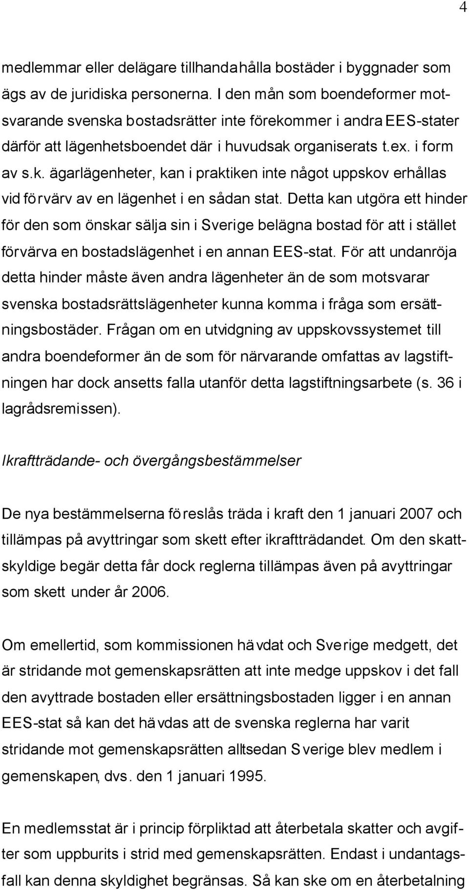 Detta kan utgöra ett hinder för den som önskar sälja sin i Sverige belägna bostad för att i stället förvärva en bostadslägenhet i en annan EES-stat.