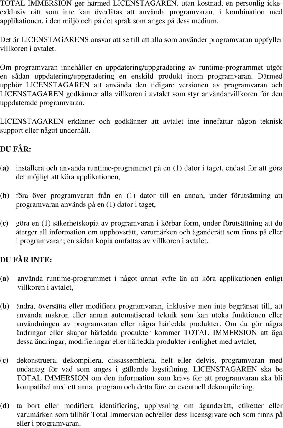 Om programvaran innehåller en uppdatering/uppgradering av runtime-programmet utgör en sådan uppdatering/uppgradering en enskild produkt inom programvaran.