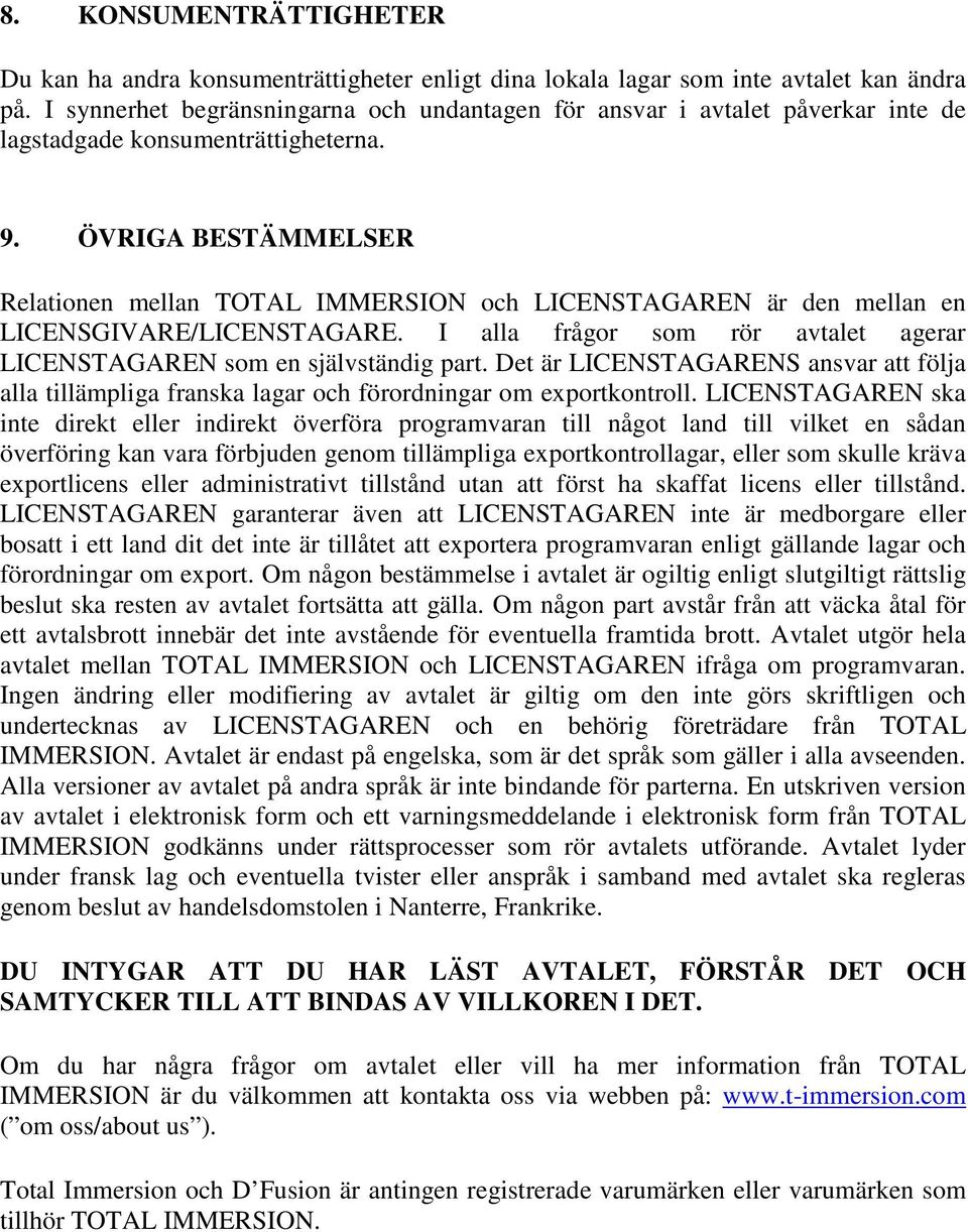 ÖVRIGA BESTÄMMELSER Relationen mellan TOTAL IMMERSION och LICENSTAGAREN är den mellan en LICENSGIVARE/LICENSTAGARE. I alla frågor som rör avtalet agerar LICENSTAGAREN som en självständig part.