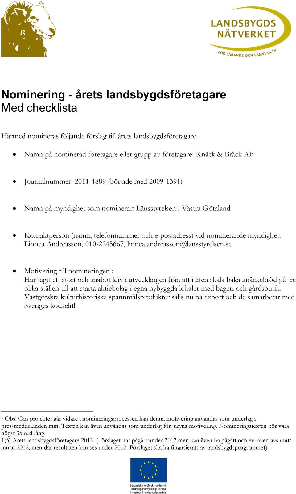 Kontaktperson (namn, telefonnummer och e-postadress) vid nominerande myndighet: Linnea Andreasson, 010-2245667, linnea.andreasson@lansstyrelsen.