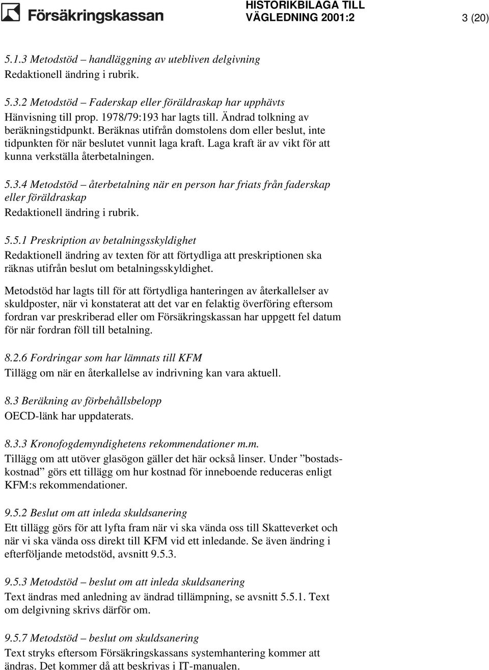 Laga kraft är av vikt för att kunna verkställa återbetalningen. 5.