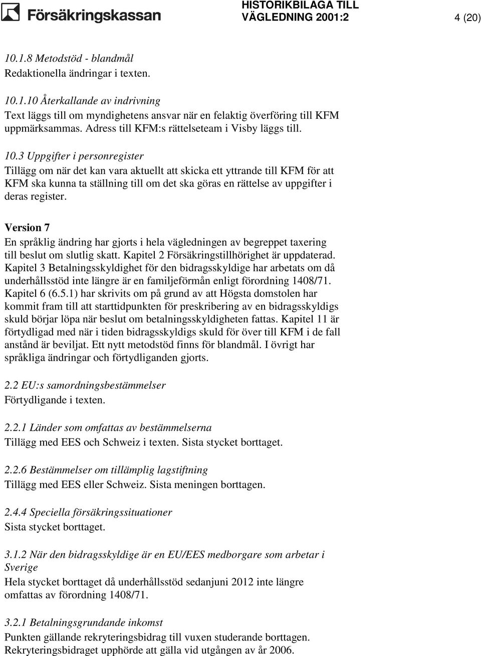 3 Uppgifter i personregister Tillägg om när det kan vara aktuellt att skicka ett yttrande till KFM för att KFM ska kunna ta ställning till om det ska göras en rättelse av uppgifter i deras register.
