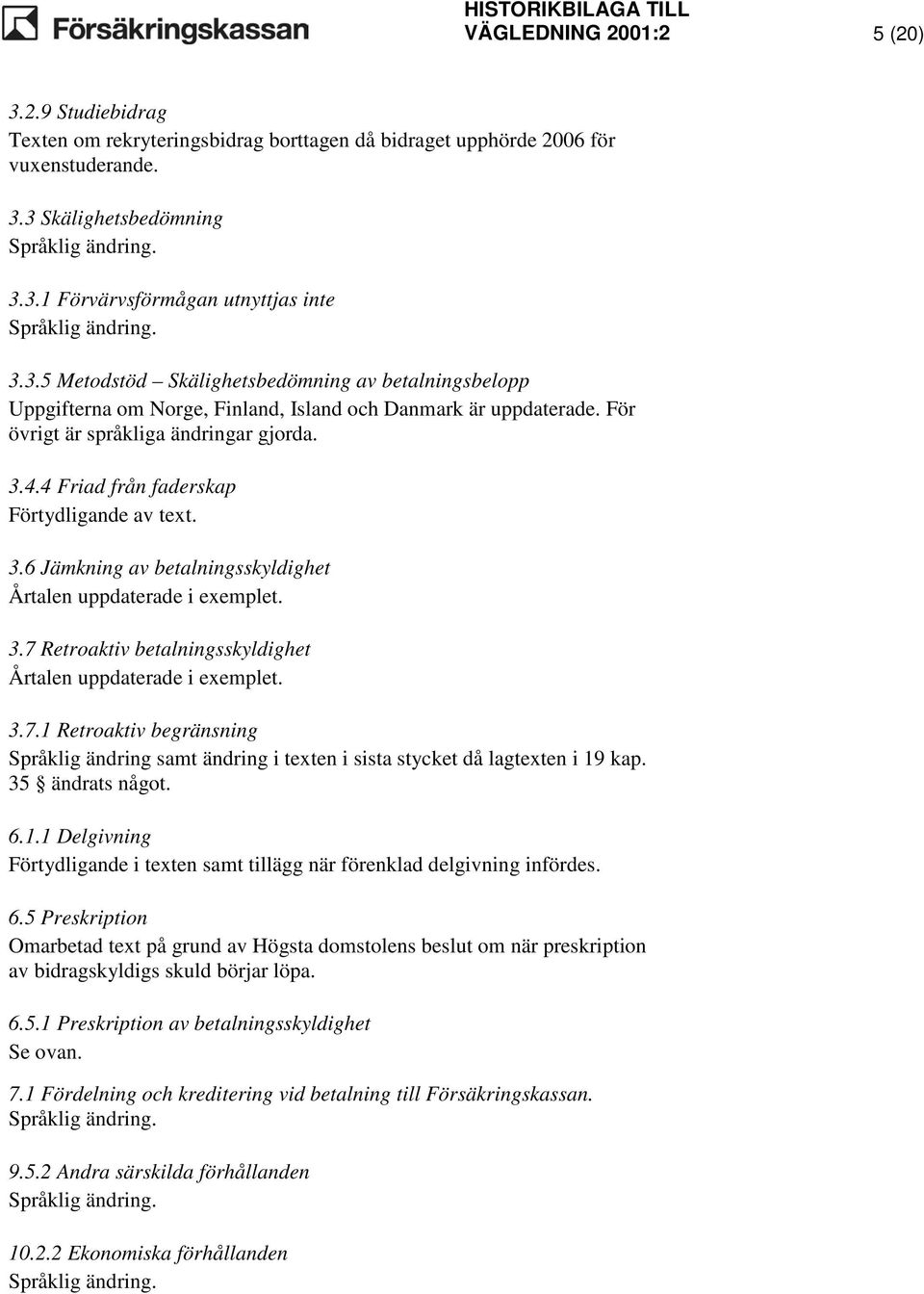 4 Friad från faderskap Förtydligande av text. 3.6 Jämkning av betalningsskyldighet Årtalen uppdaterade i exemplet. 3.7 