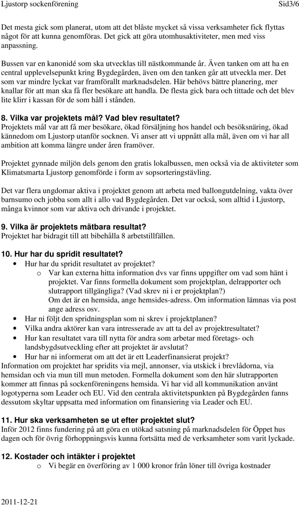 Det som var mindre lyckat var framförallt marknadsdelen. Här behövs bättre planering, mer knallar för att man ska få fler besökare att handla.