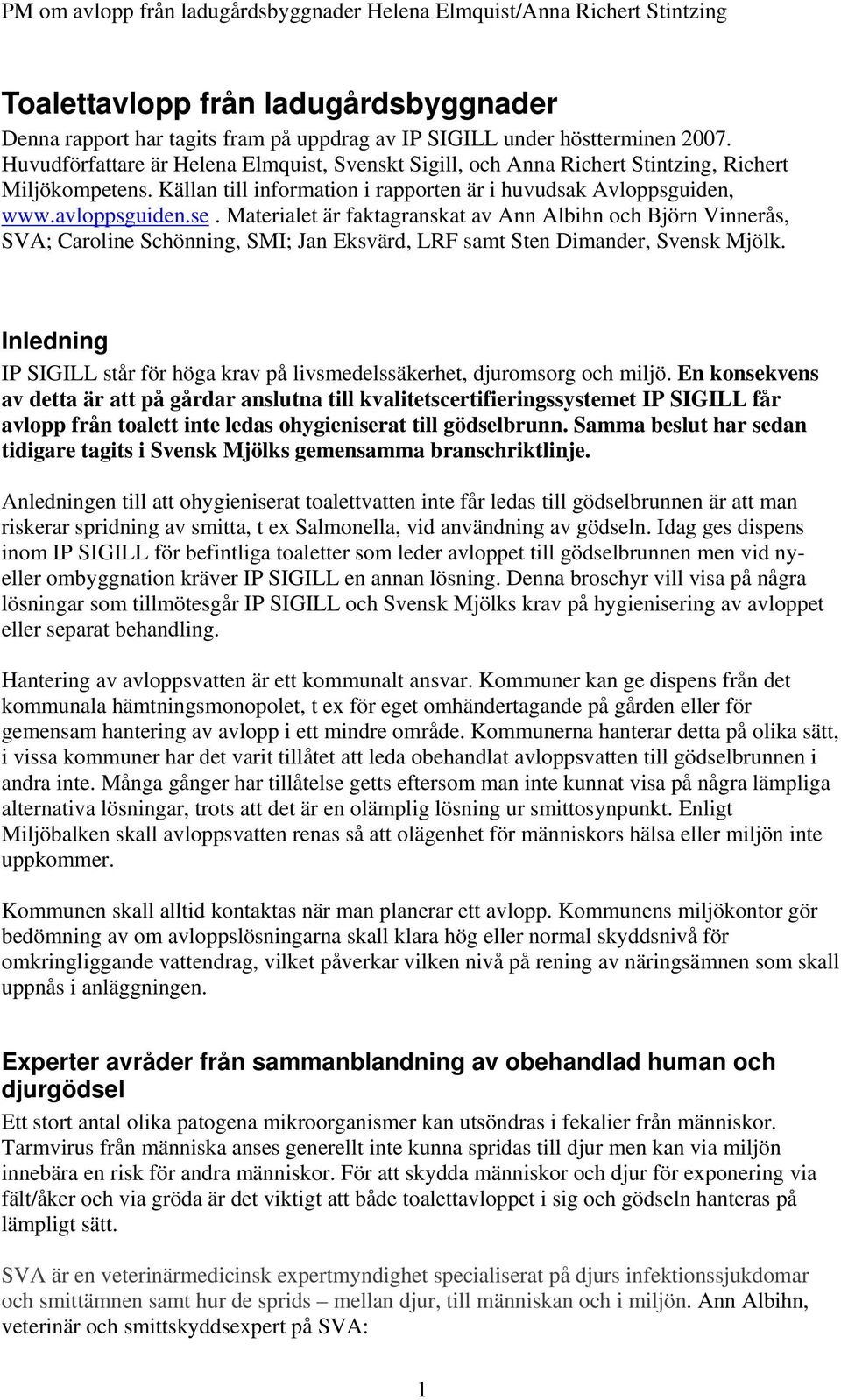 Materialet är faktagranskat av Ann Albihn och Björn Vinnerås, SVA; Caroline Schönning, SMI; Jan Eksvärd, LRF samt Sten Dimander, Svensk Mjölk.