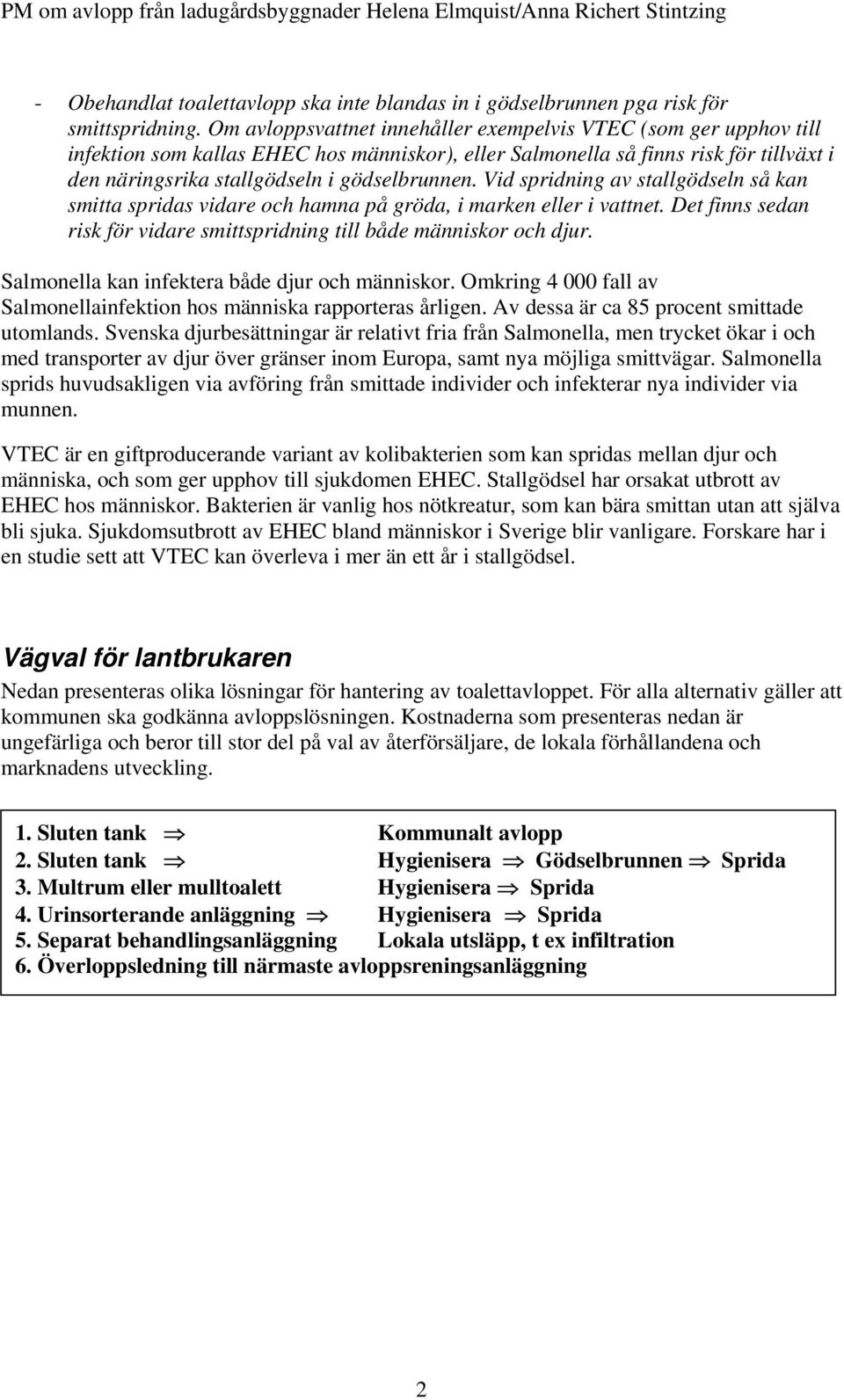 Vid spridning av stallgödseln så kan smitta spridas vidare och hamna på gröda, i marken eller i vattnet. Det finns sedan risk för vidare smittspridning till både människor och djur.