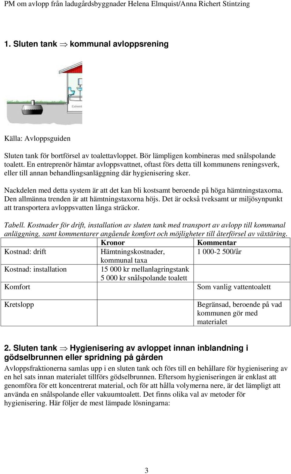 Nackdelen med detta system är att det kan bli kostsamt beroende på höga hämtningstaxorna. Den allmänna trenden är att hämtningstaxorna höjs.