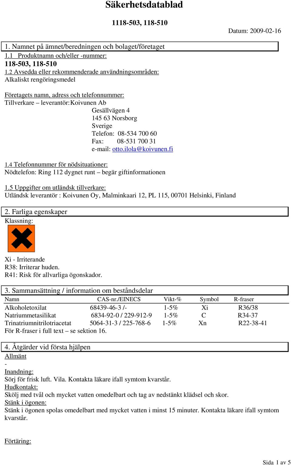 Telefon: 08534 700 60 Fax: 08531 700 31 email: otto.ilola@koivunen.fi 1.4 Telefonnummer för nödsituationer: Nödtelefon: Ring 112 dygnet runt begär giftinformationen 1.