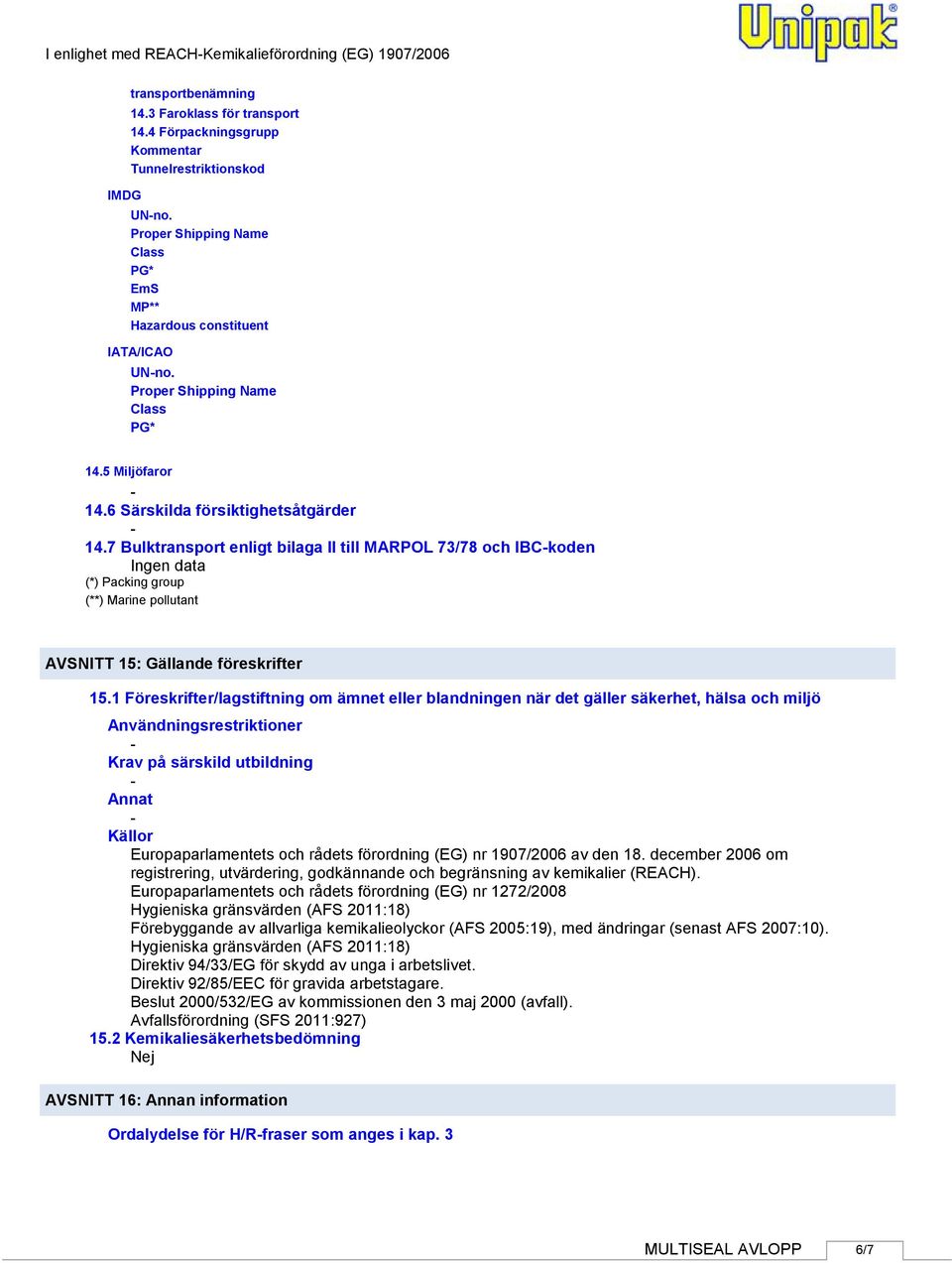 7 Bulktransport enligt bilaga II till MARPOL 73/78 och IBCkoden (*) Packing group (**) Marine pollutant AVSNITT 15: Gällande föreskrifter 15.