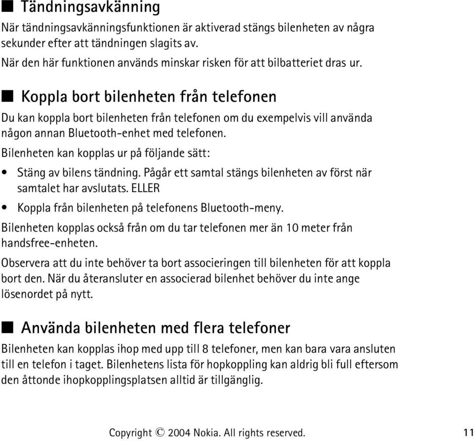 Koppla bort bilenheten från telefonen Du kan koppla bort bilenheten från telefonen om du exempelvis vill använda någon annan Bluetooth-enhet med telefonen.