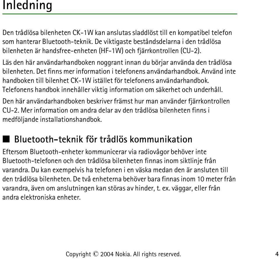 Det finns mer information i telefonens användarhandbok. Använd inte handboken till bilenhet CK-1W istället för telefonens användarhandbok.