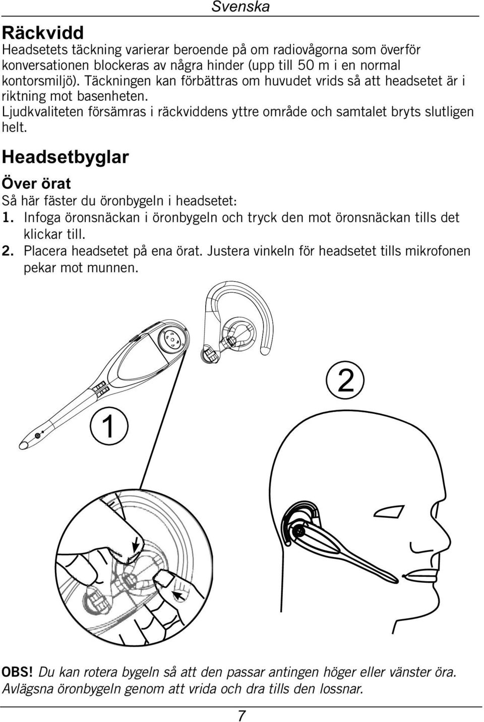 Headsetbyglar Över örat Så här fäster du öronbygeln i headsetet: 1. Infoga öronsnäckan i öronbygeln och tryck den mot öronsnäckan tills det klickar till. 2.