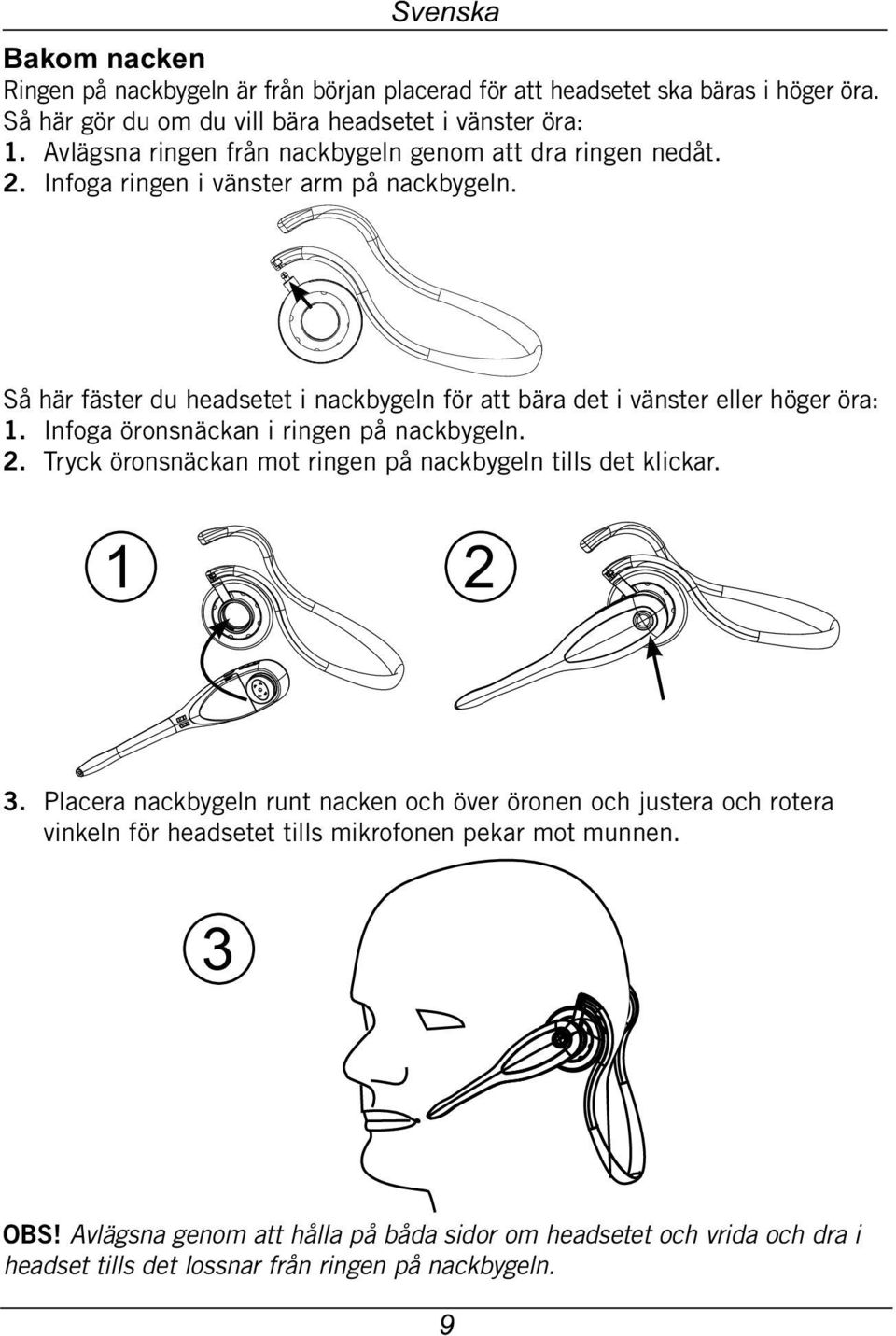 Så här fäster du headsetet i nackbygeln för att bära det i vänster eller höger öra: 1. Infoga öronsnäckan i ringen på nackbygeln. 2.