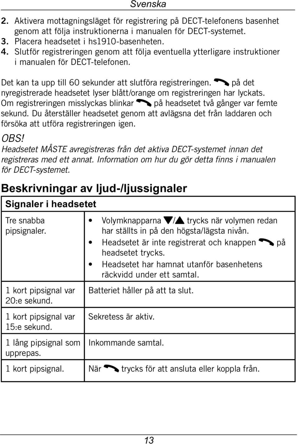 O på det nyregistrerade headsetet lyser blått/orange om registreringen har lyckats. Om registreringen misslyckas blinkar O på headsetet två gånger var femte sekund.