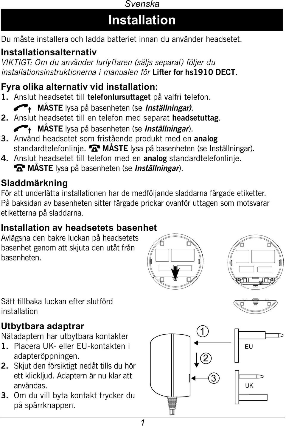 Anslut headsetet till telefonlursuttaget på valfri telefon. q MÅSTE lysa på basenheten (se Inställningar). 2. Anslut headsetet till en telefon med separat headsetuttag.