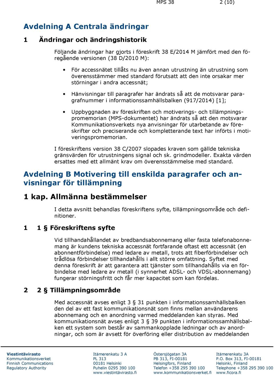 att de motsvarar paragrafnummer i informationssamhällsbalken (917/2014) [1]; Uppbyggnaden av föreskriften och motiverings- och tillämpningspromemorian (MPS-dokumentet) har ändrats så att den