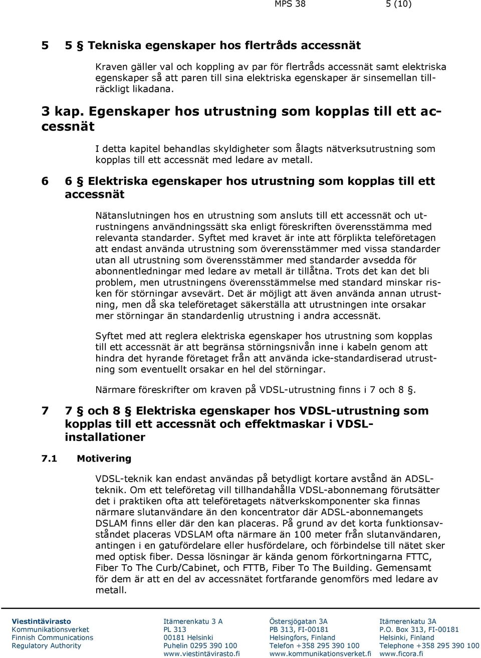 Egenskaper hos utrustning som kopplas till ett accessnät I detta kapitel behandlas skyldigheter som ålagts nätverksutrustning som kopplas till ett accessnät med ledare av metall.