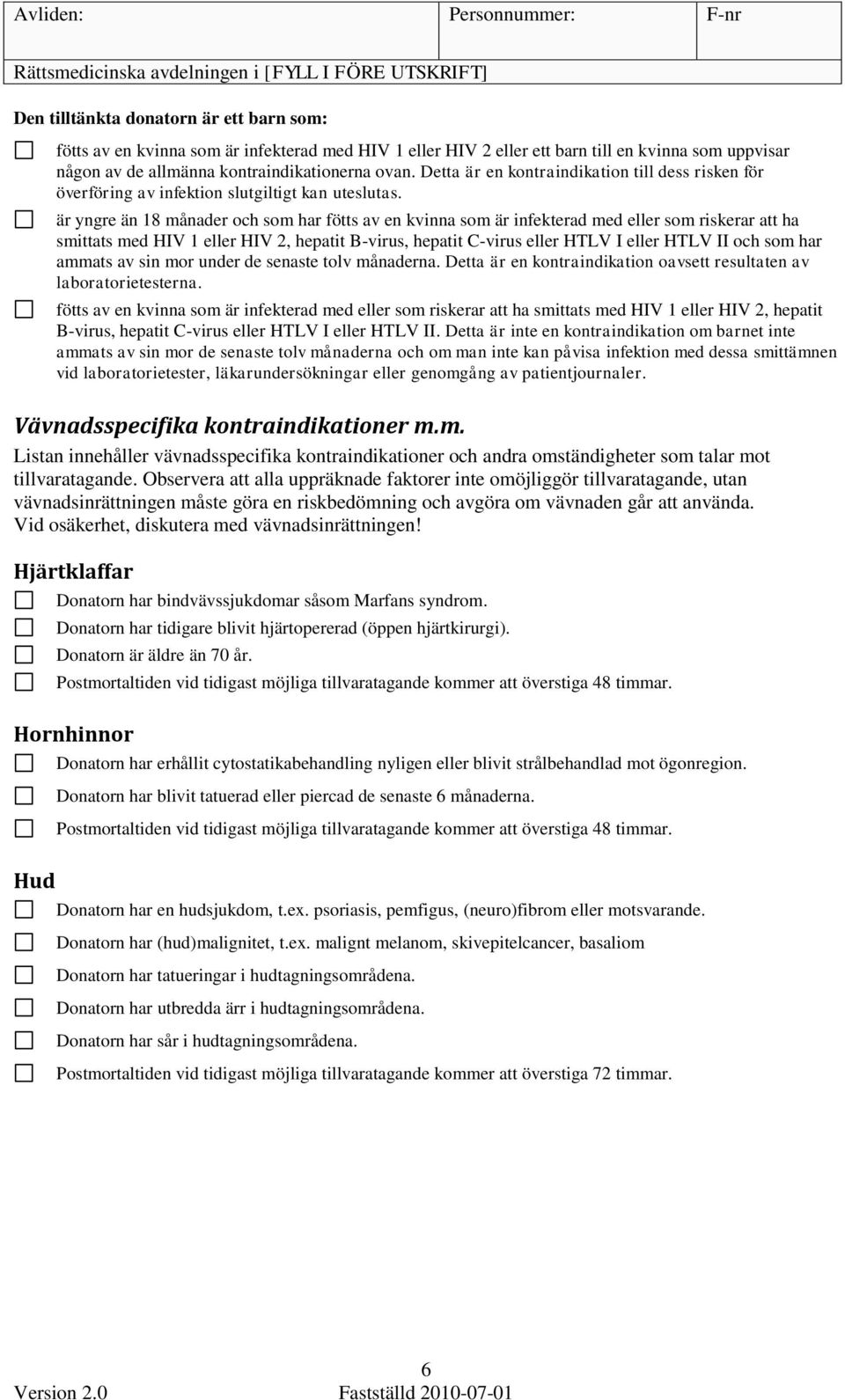 är yngre än 18 månader och som har fötts av en kvinna som är infekterad med eller som riskerar att ha smittats med HIV 1 eller HIV 2, hepatit B-virus, hepatit C-virus eller HTLV I eller HTLV II och