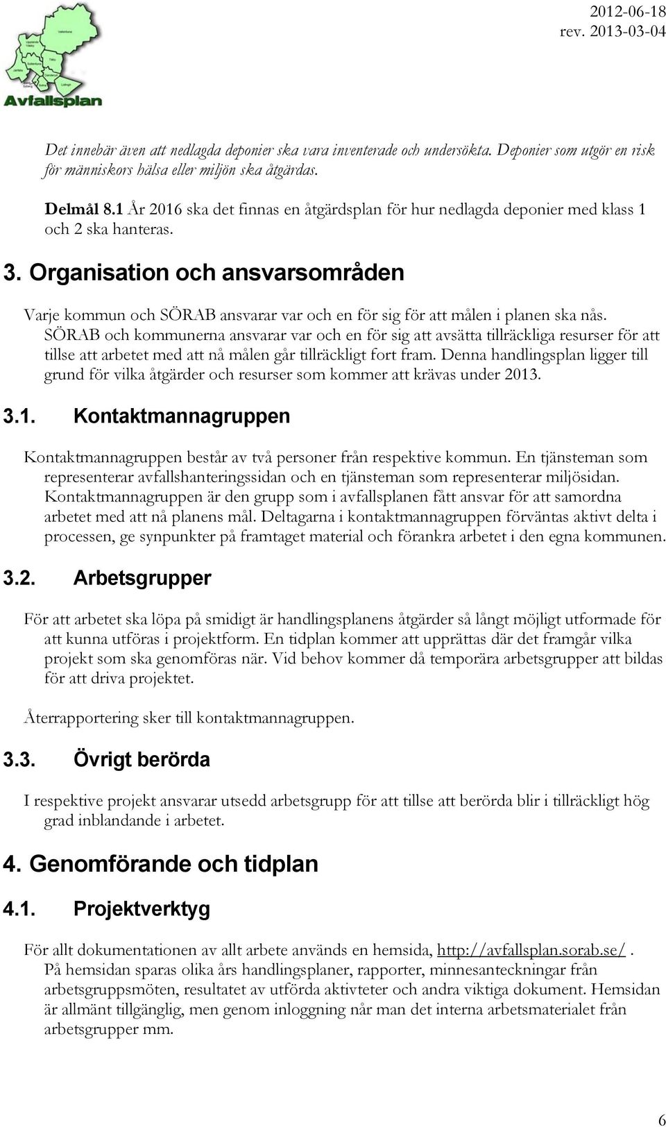 Organisation och ansvarsområden Varje kommun och SÖRAB ansvarar var och en för sig för att målen i planen ska nås.