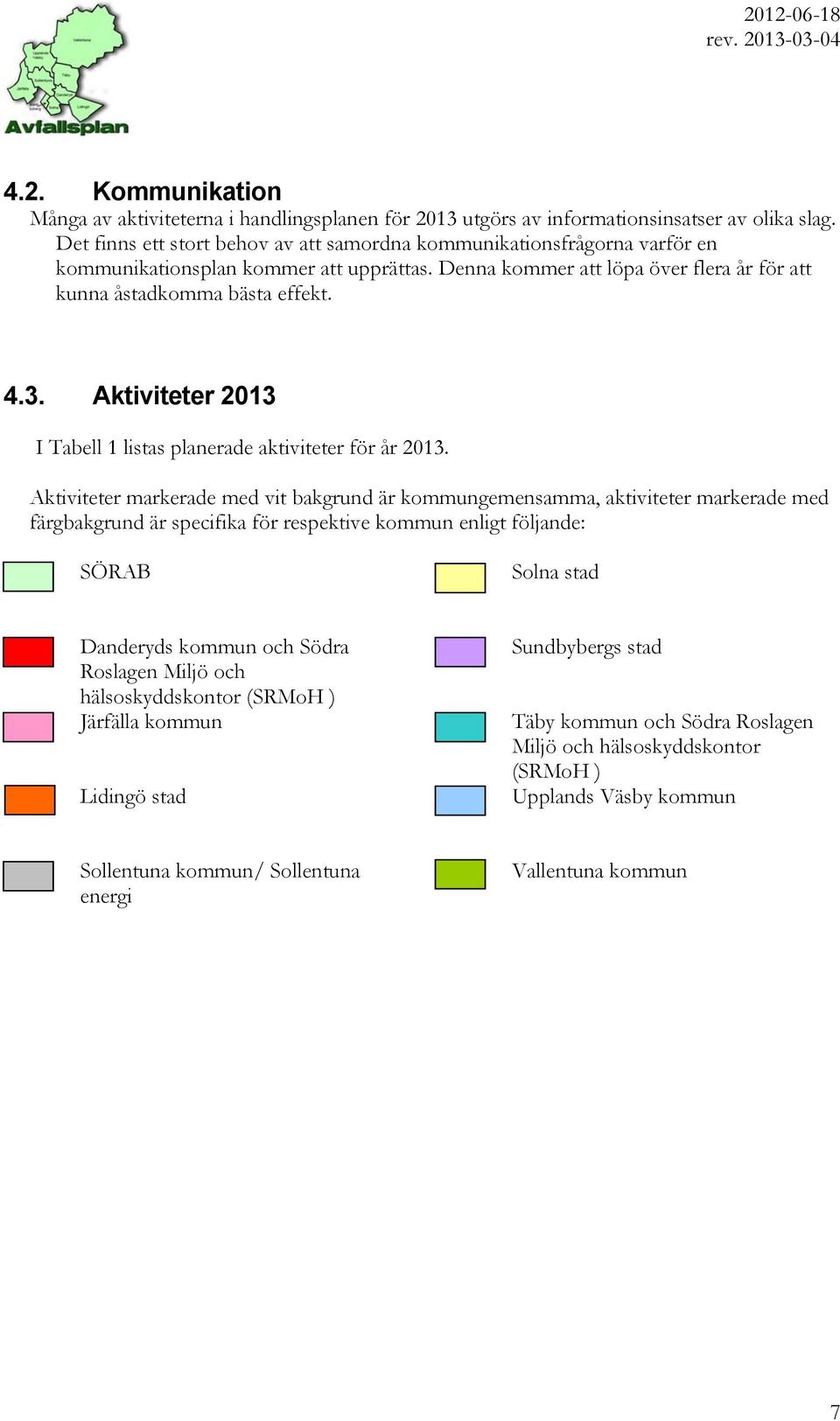 Aktiviteter 2013 I Tabell 1 listas planerade aktiviteter för år 2013.